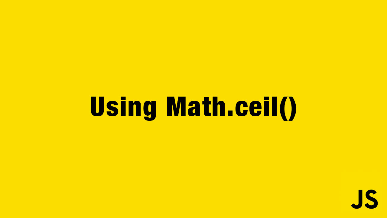 Using The Math.ceil() Function In Javascript To Round a Number Up
