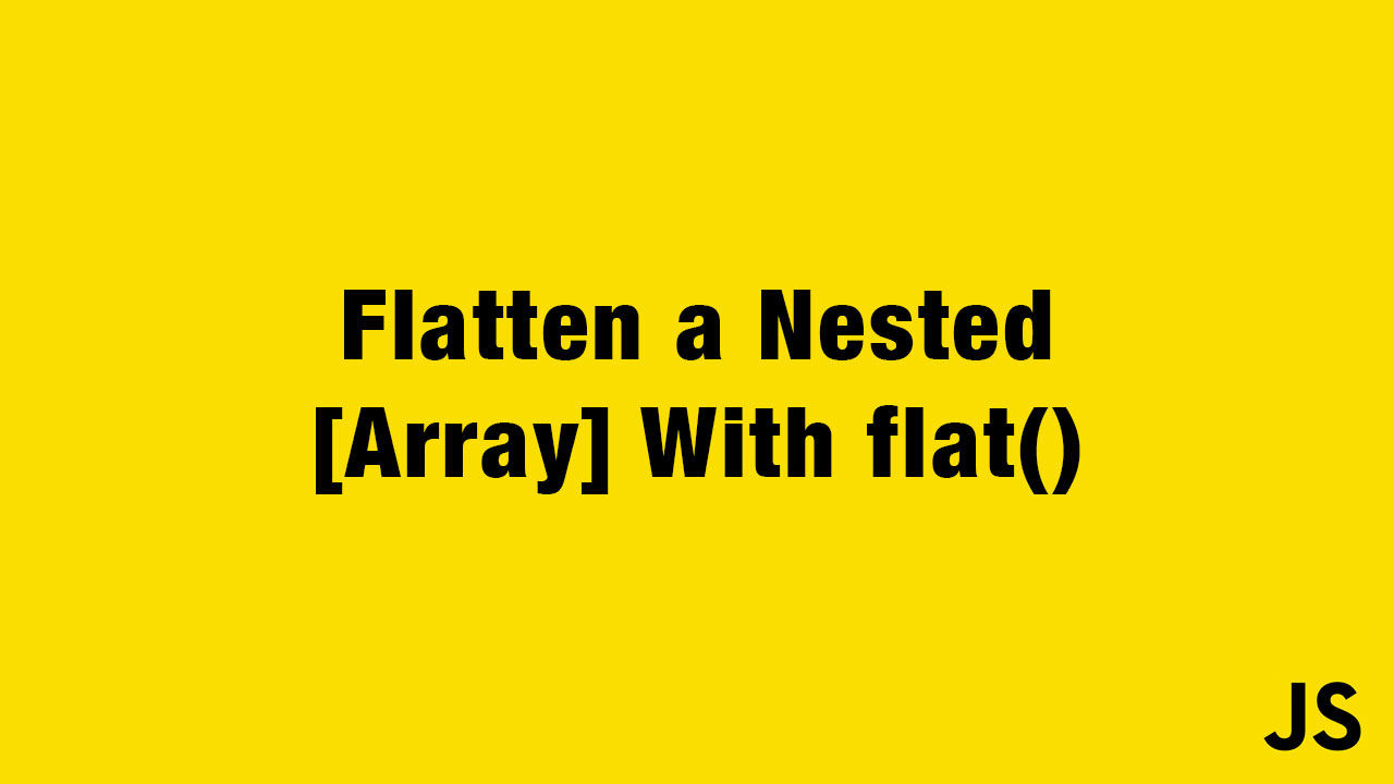 Flattening Nested Arrays In Javascript With flat() Method