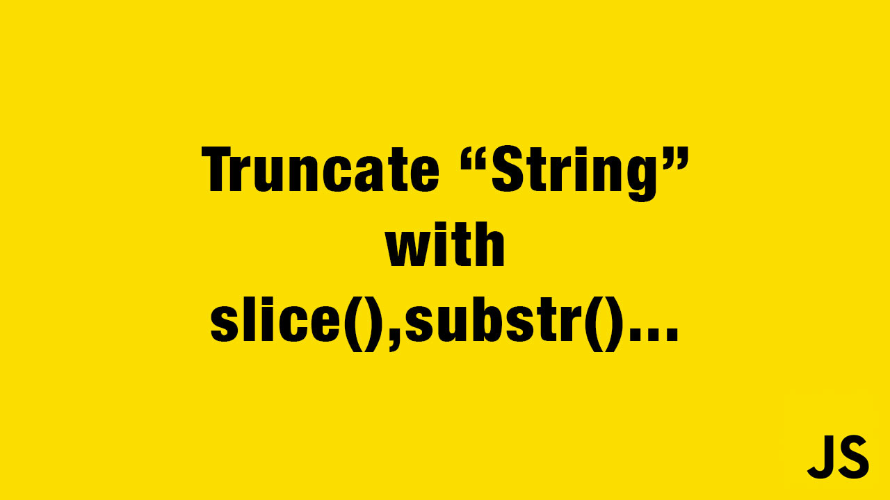 Truncate a String In Javascript With The slice(), substr(), and substring() Methods