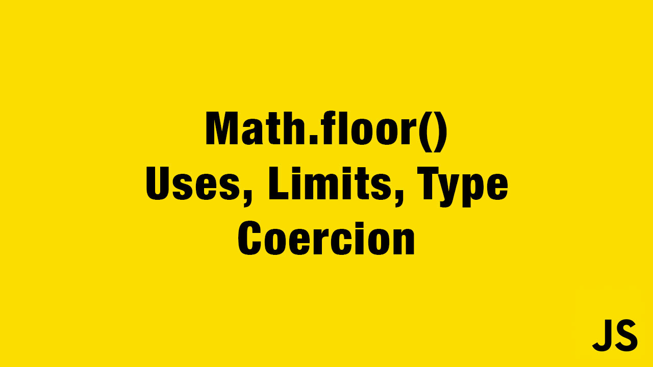 Math.floor() Function in Javascript, Uses, Limitations, Type Coercion